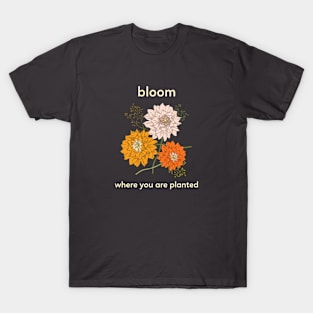 Bloom Where You Are Planted Flower Floral T-Shirt